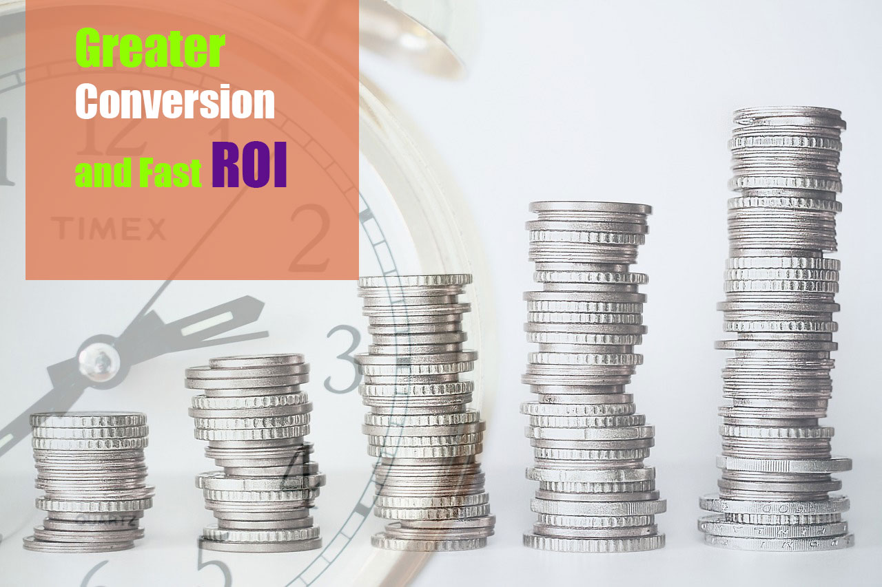 Greater conversion and Fast ROI