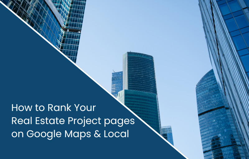 How to Rank Your Real Estate Project Pages on Google Maps & Local